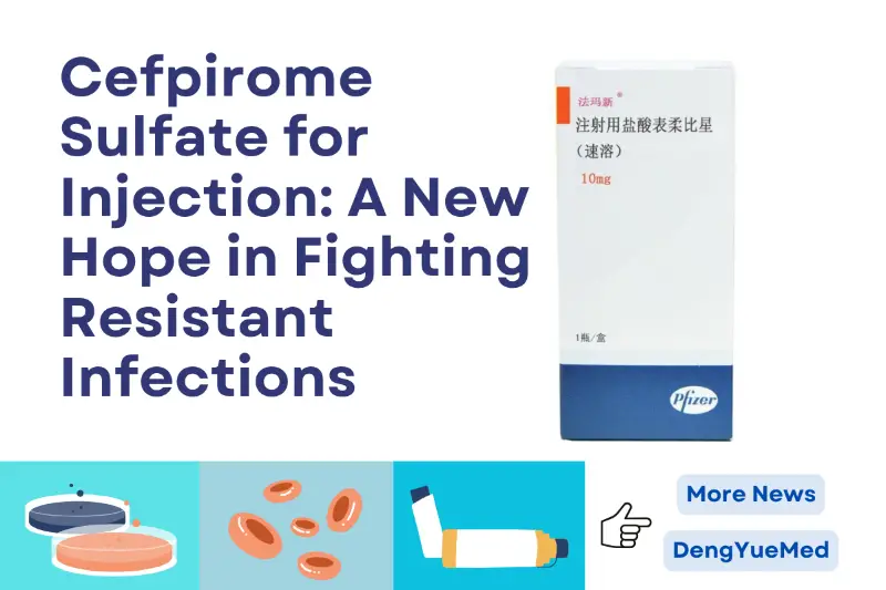 Cefpirome Sulfate for Injection: A New Hope in Fighting Resistant Infections Cefpirome Sulfate for Injection: A New Hope in Fighting Resistant Infections