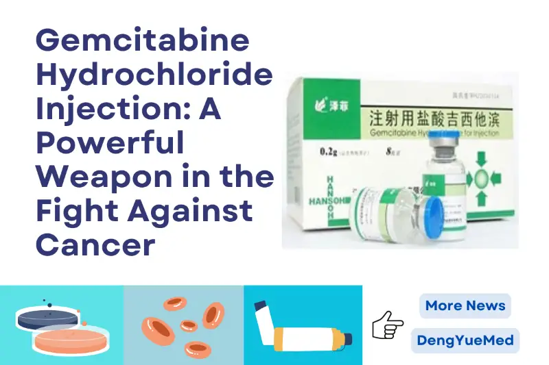 Gemcitabine Hydrochloride Injection: A Powerful Weapon in the Fight Against Cancer Gemcitabine Hydrochloride Injection: A Powerful Weapon in the Fight Against Cancer