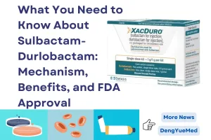 What You Need to Know About Sulbactam-Durlobactam: Mechanism, Benefits, and FDA Approval