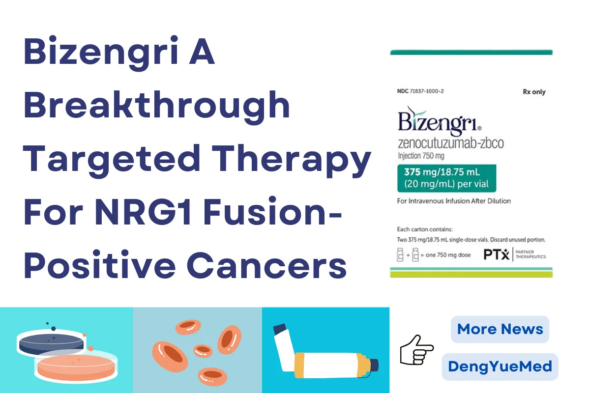 Bizengri A Breakthrough Targeted Therapy For NRG1 Fusion-Positive Cancers