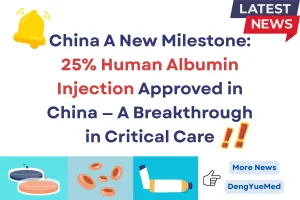 a new milestone 25% human albumin injection approved in china