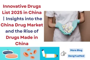 innovative drugs list 2025 in china insights into the china drug market and the rise of drugs made in china