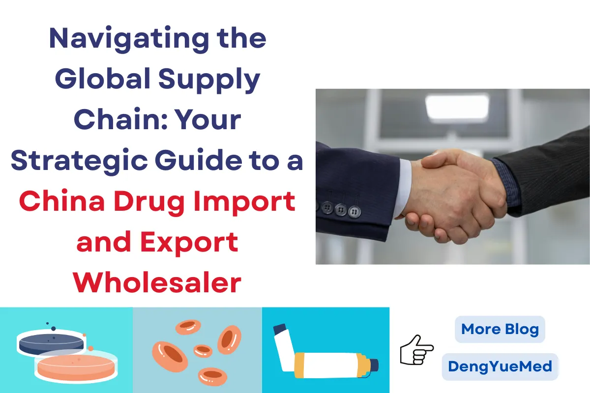 Navigating the Global Supply Chain: Your Strategic Guide to a China Drug Import and Export Wholesaler