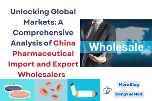 unlocking global markets a comprehensive analysis of china pharmaceutical import and export wholesalers