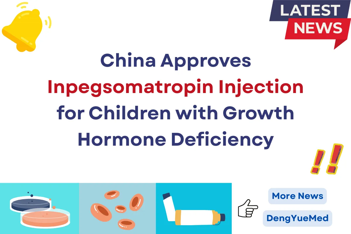 China Approves Inpegsomatropin Injection for Children with Growth Hormone Deficiency China Approves Inpegsomatropin Injection for Children with Growth Hormone Deficiency
