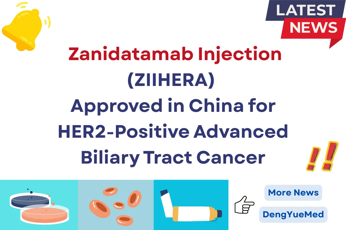 Zanidatamab Injection (ZIIHERA) Approved in China for HER2-Positive Advanced Biliary Tract Cancer