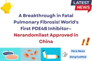 a breakthrough in fatal pulmonary fibrosis world's first pde4b inhibitor—nerandomilast approved in china