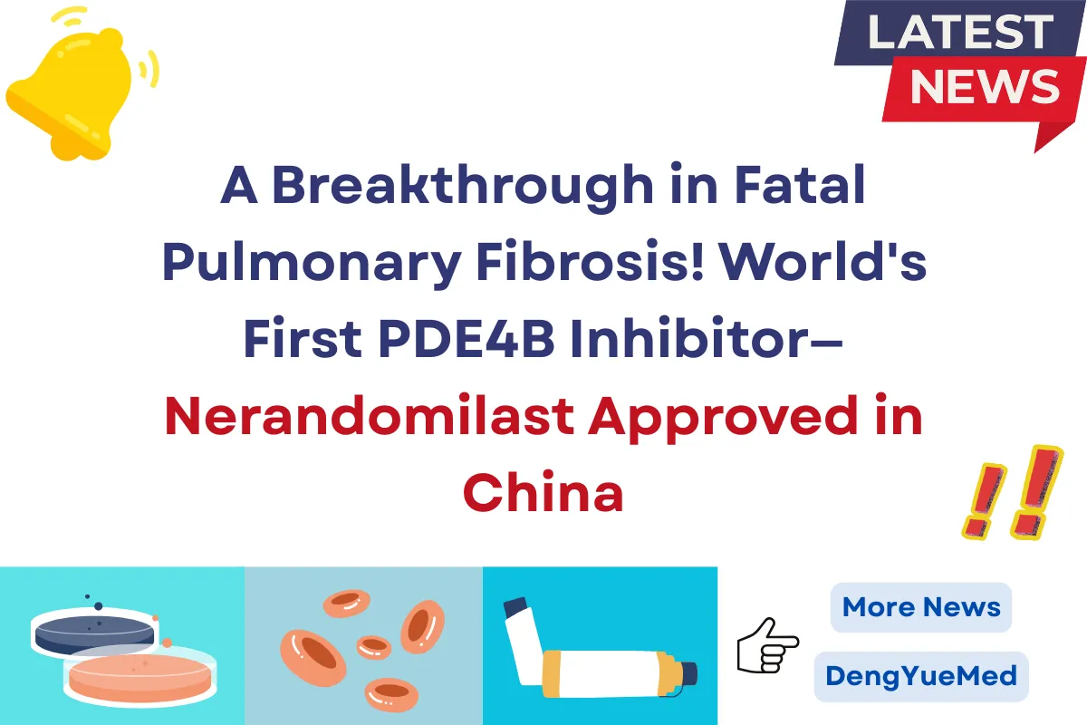 A Breakthrough in Fatal Pulmonary Fibrosis! World’s First PDE4B Inhibitor—Nerandomilast Approved in China