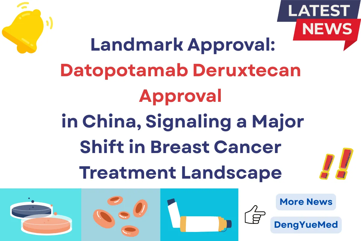 Landmark Approval: Datopotamab Deruxtecan Approval in China, Signaling a Major Shift in Breast Cancer Treatment Landscape Landmark Approval: Datopotamab Deruxtecan Approval in China, Signaling a Major Shift in Breast Cancer Treatment Landscape