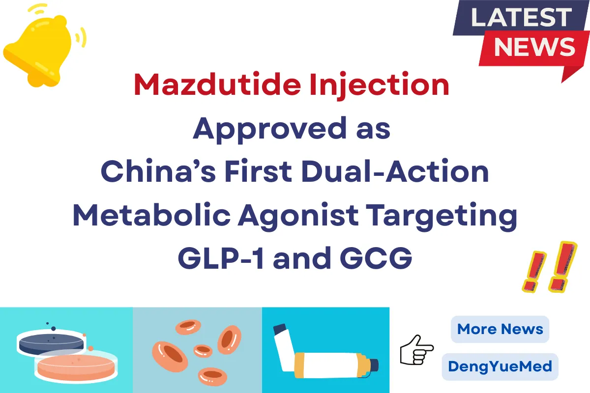 Mazdutide Injection Approved as China’s First Dual-Action Metabolic Agonist Targeting GLP-1 and GCG Mazdutide Injection Approved as China’s First Dual-Action Metabolic Agonist Targeting GLP-1 and GCG