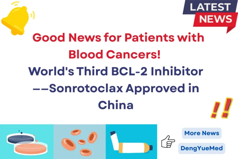 Good News for Patients with Blood Cancers! World’s Third BCL-2 Inhibitor——Sonrotoclax Approved in China Good News for Patients with Blood Cancers! World’s Third BCL-2 Inhibitor——Sonrotoclax Approved in China