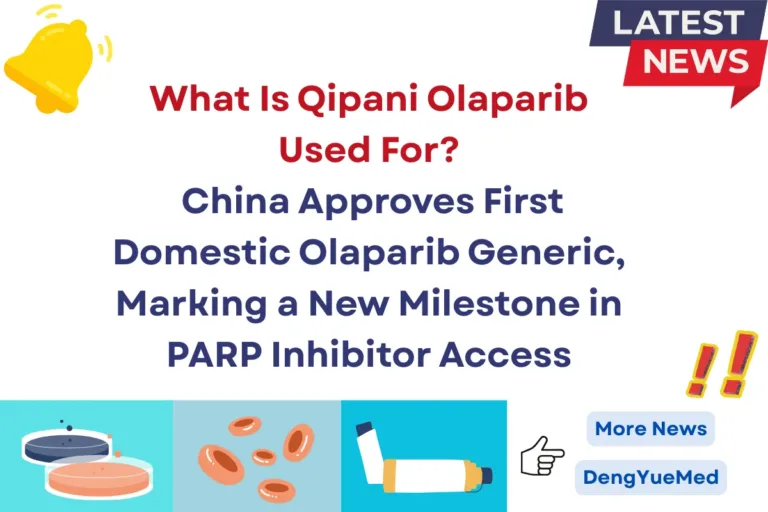 What Is Qipani Olaparib Used For? China Approves First Domestic Olaparib Generic, Marking a New Milestone in PARP Inhibitor Access