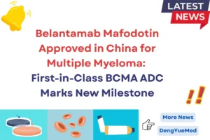 belantamab mafodotin approved in china for multiple myeloma first-in-class bcma adc marks new milestone