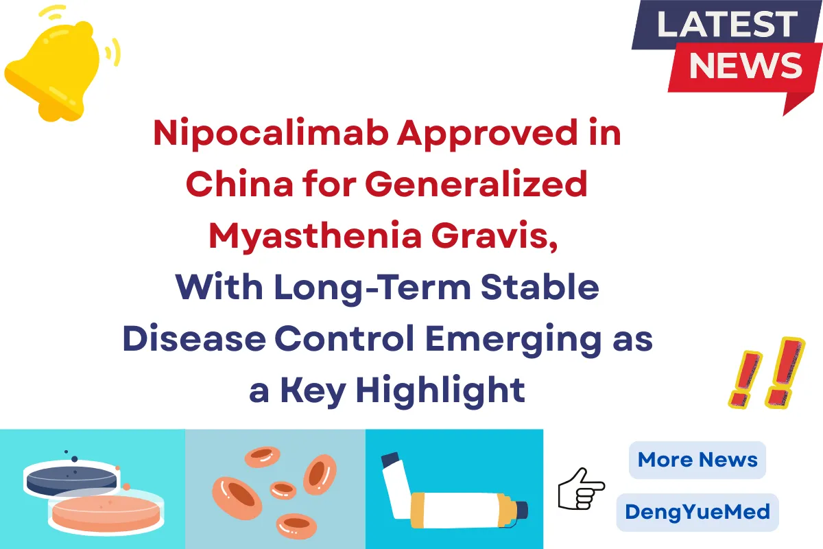 Nipocalimab Approved in China for Generalized Myasthenia Gravis, With Long-Term Stable Disease Control Emerging as a Key Highlight