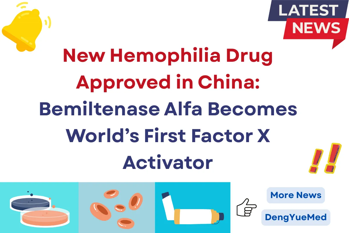New Hemophilia Drug Approved in China: Bemiltenase Alfa Becomes World’s First Factor X Activator