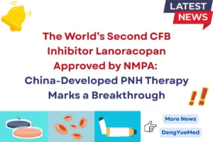 the world’s second cfb inhibitor lanoracopan approved by nmpa china-developed pnh therapy marks a breakthrough