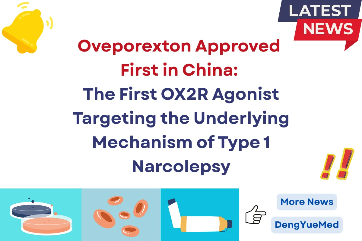 Oveporexton Approved First in China: The First OX2R Agonist Targeting the Underlying Mechanism of Type 1 Narcolepsy
