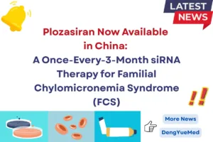 plozasiran now available in china for familial chylomicronemia syndrome treatment