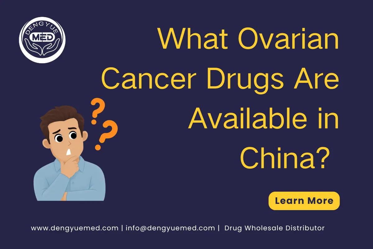 What Ovarian Cancer Drugs Are Available in China? Drug List and Clinical Uses What Ovarian Cancer Drugs Are Available in China? Drug List and Clinical Uses