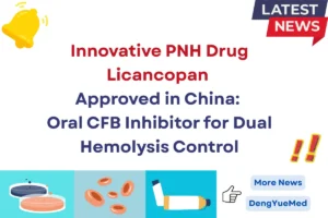 innovative pnh drug licancopan approved in china oral cfb inhibitor for dual hemolysis control