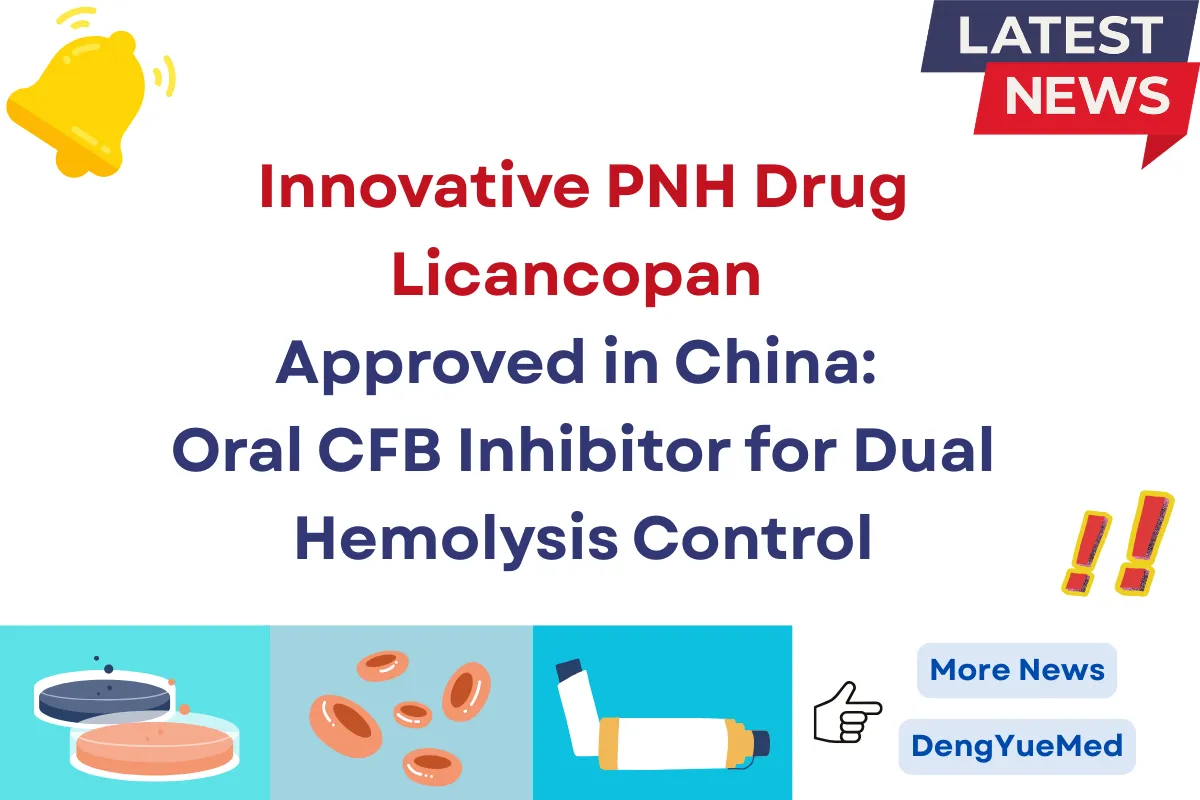 innovative pnh drug licancopan approved in china oral cfb inhibitor for dual hemolysis control