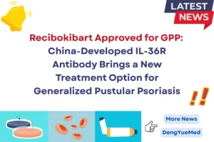 recibokibart approved for gpp china developed il 36r monoclonal antibody for generalized pustular psoriasis