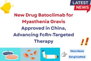 new drug batoclimab for myasthenia gravis approved in china